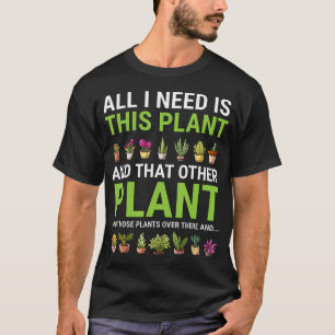 All I Need Is This Plant Gardener Gardening Plants T-Shirt