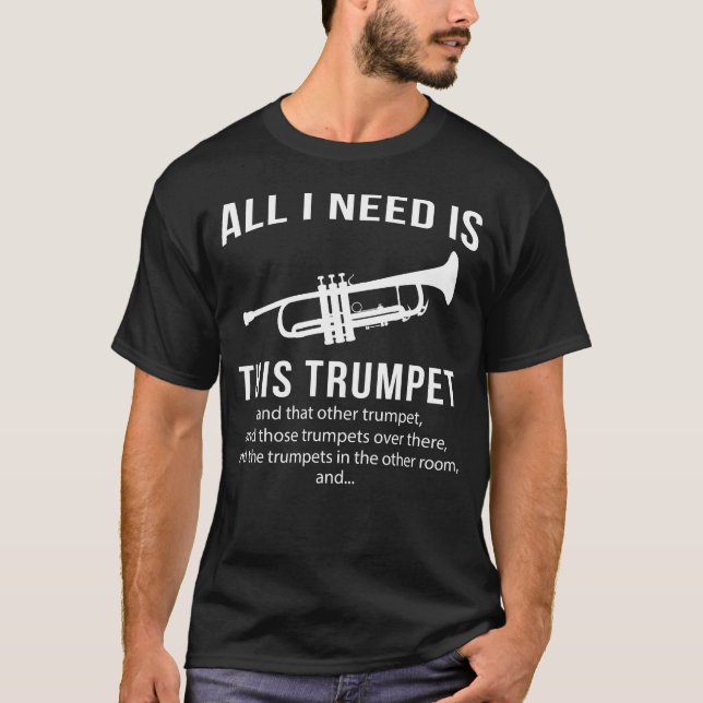 All i need is this trumpet and that other trumpet T-Shirt (Front)