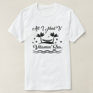 All I Need Is Vitamin Sea, funny summer T-Shirt