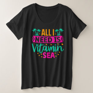 All I Need is Vitamin Sea Plus Size T-Shirt