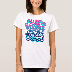 All I Need Is Vitamin Sea   Summer and Adventure T T-Shirt