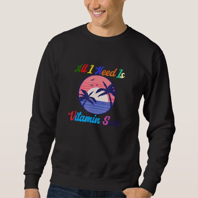 All I Need Is Vitamin Sea Sweatshirt (Front)