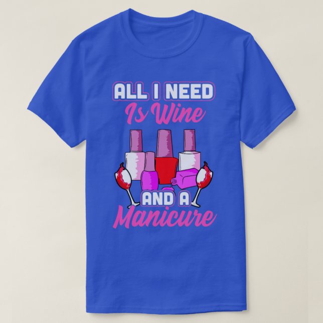 All I need is wine and a manicure T-Shirt (Design Front)
