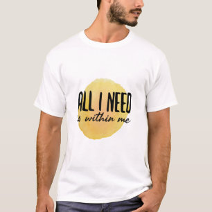 all i need is within me - motivational words T-Shirt