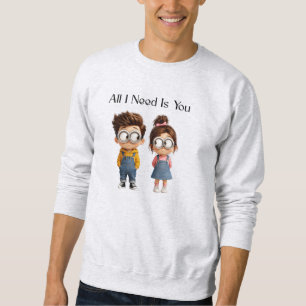 All I need Is You   Cute Cartoon Boy & Girl Lookin Sweatshirt
