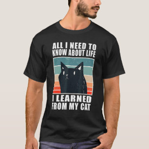 All I Need To Know About Life I Learned From My Ca T-Shirt