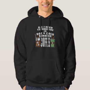 All I Need To Survive Is Hot & Cold Running Coffee Hoodie