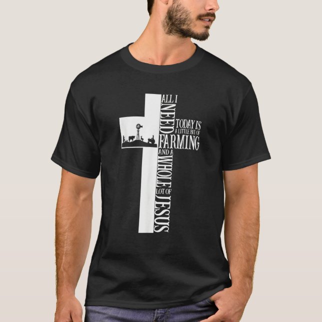 All I Need Today Is A Bit of Farming Jesus Farmer T-Shirt (Front)