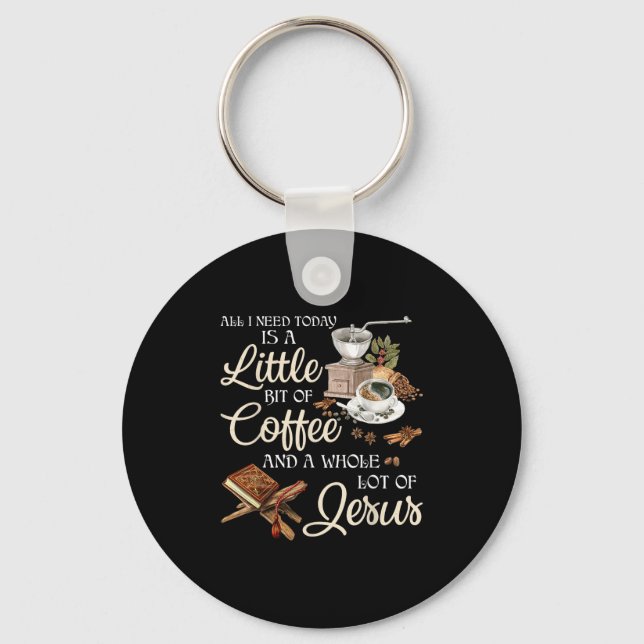 All I Need Today Is A Little Bit Of Coffee A Whole Key Ring (Front)