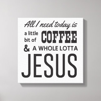 All I Need Today Is a Little Bit of Coffee Canvas Print