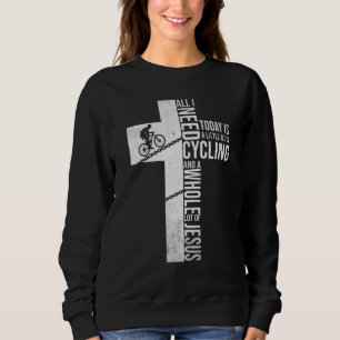All I Need Today Is A Little Bit Of Cycling Sweatshirt