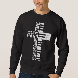 All i need today is a little bit of PIANO and JESU Sweatshirt