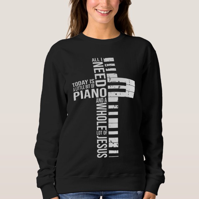 All i need today is a little bit of PIANO and JESU Sweatshirt (Front)