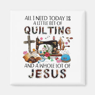 All I Need Today Is A Little Bit Of Quilting And W Magnet