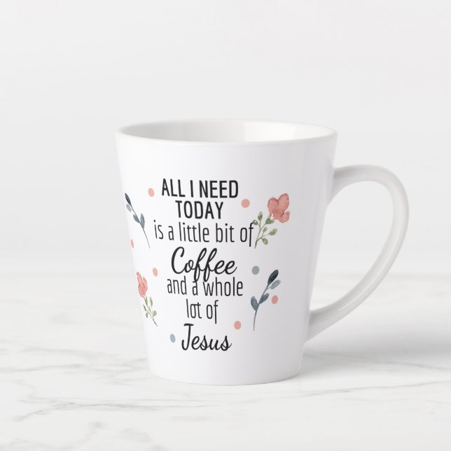 All I Need Today is Coffee and Jesus Latte Mug (Right)