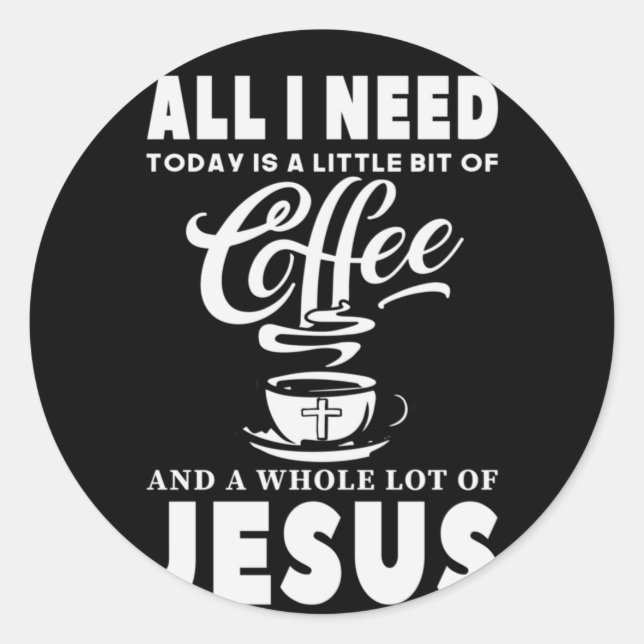All I need Today Is Coffee Classic Round Sticker (Front)