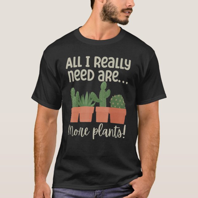 All I Really Need Are More Plants T-Shirt (Front)