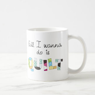All I Wanna Do Is Quilt - Cute Mug, Great Gift! Coffee Mug