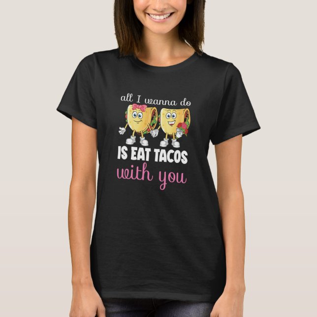 All I Wanna Do  Valentine's Day Taco Eating Food C T-Shirt (Front)