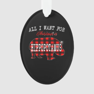 All I Want Christmas Is Hippopotamus Funny Xmas Ornament
