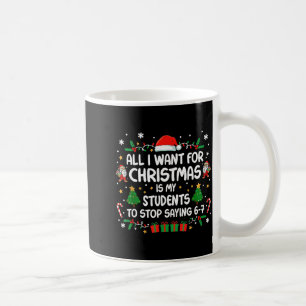 All I Want Christmas Is My Students To Stop Saying Coffee Mug
