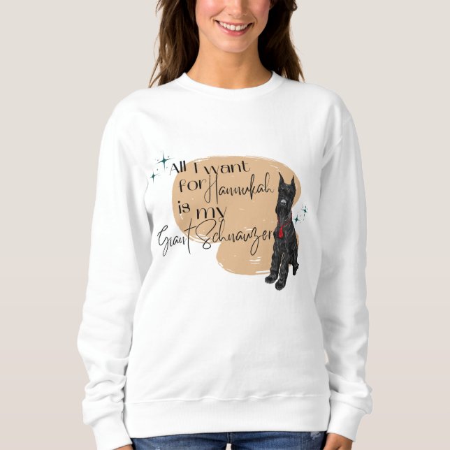 All I Want for Chanukkah Is My Giant Schnauzer! Sweatshirt (Front)