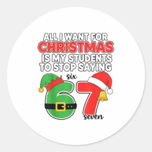 All I Want For Christmas 6-7 Meme Funny Teacher Ch Classic Round Sticker