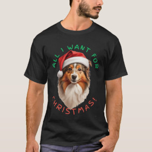 All I Want For Christmas! For Shetland Sheepdog Do T-Shirt