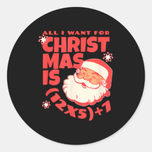 All I Want For Christmas Is 6 7 _ 67 Math Problem Classic Round Sticker