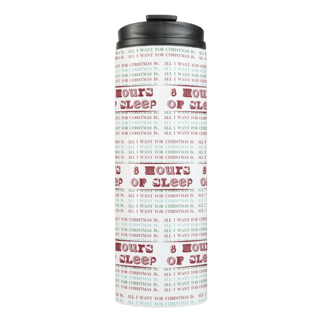 All I Want for Christmas is 8 HOURS OF SLEEP Thermal Tumbler (Front)