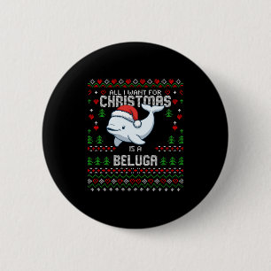 All I Want For Christmas Is A Beluga Whale Ugly Xm 6 Cm Round Badge