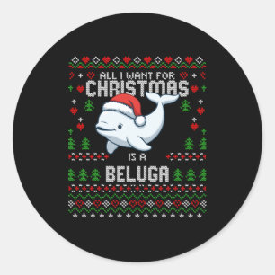 All I Want For Christmas Is A Beluga Whale Ugly Xm Classic Round Sticker