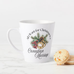 All I Want for Christmas is a Canadian Marriage Latte Mug