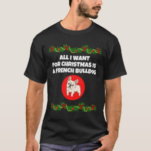 All I Want For Christmas Is A French Bulldog T-Shirt