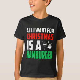 All I Want For Christmas Is A Hamburger Xmas Fast T-Shirt