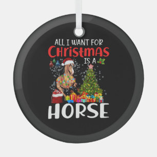 All I Want For Christmas Is A Horse Funny Horse Glass Tree Decoration