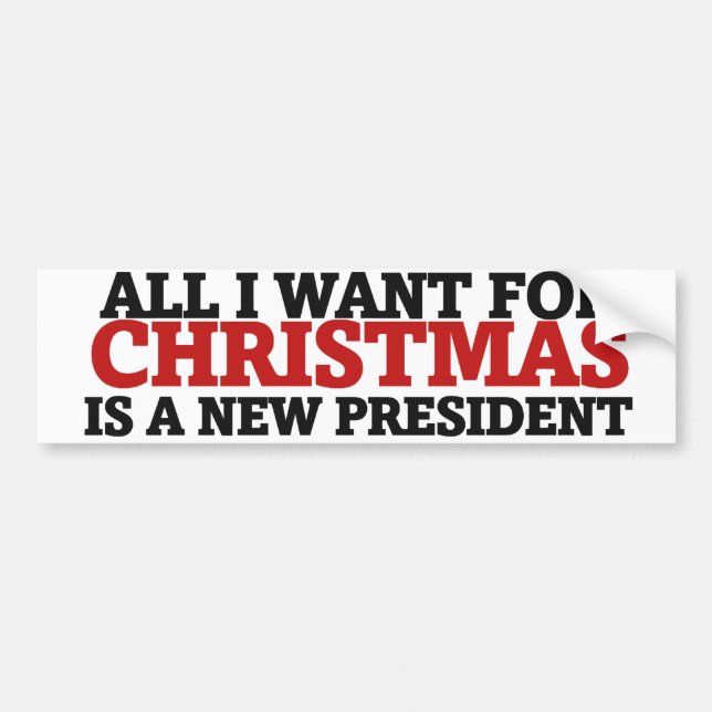 All I want for Christmas is a new president Bumper Sticker (Front)