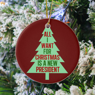 All I Want for Christmas is a New President Funny Ceramic Tree Decoration