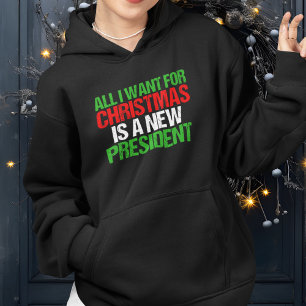 All I Want For Christmas is a New President Funny Hoodie