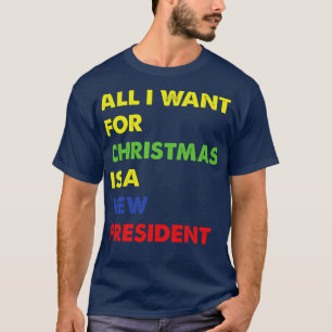 All I Want For Christmas Is A New President T-Shirt