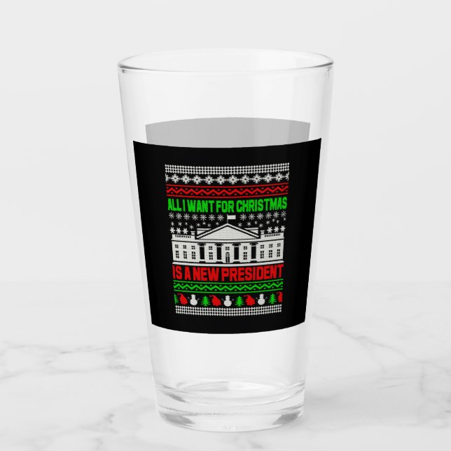 All I Want For Christmas Is A New President Ugly Glass (Front)