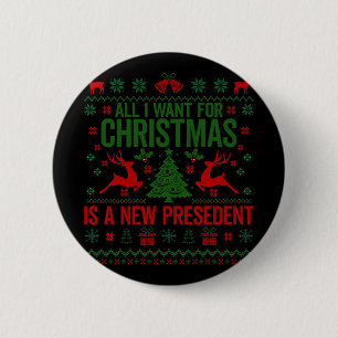 All I Want For Christmas Is A New President Ugly S 6 Cm Round Badge