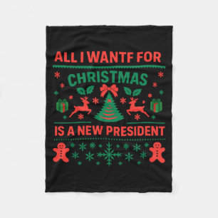 All I Want For Christmas Is A New President Ugly S Fleece Blanket