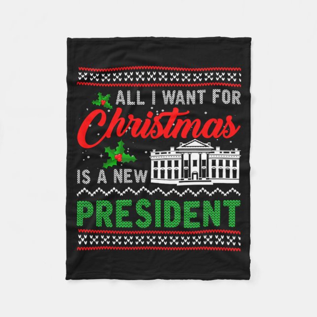 All I Want For Christmas Is A New President Ugly S Fleece Blanket (Front)
