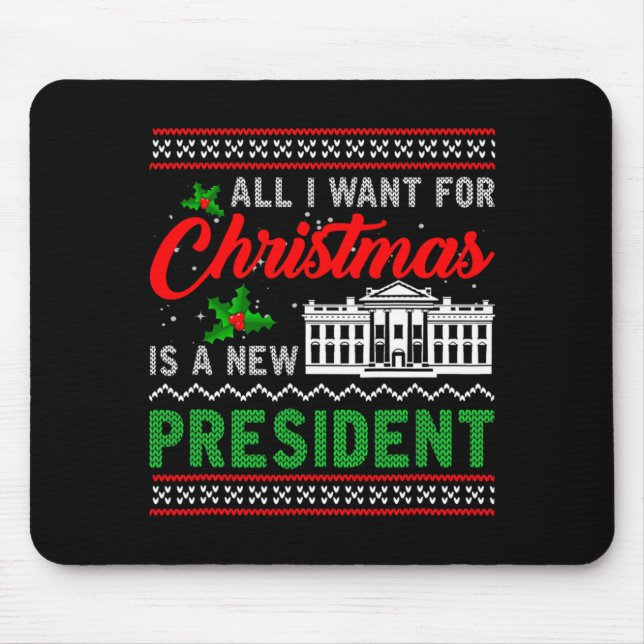All I Want For Christmas Is A New President Ugly S Mouse Pad (Front)