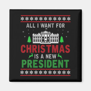 All I Want For Christmas Is A New President Ugly X Magnet