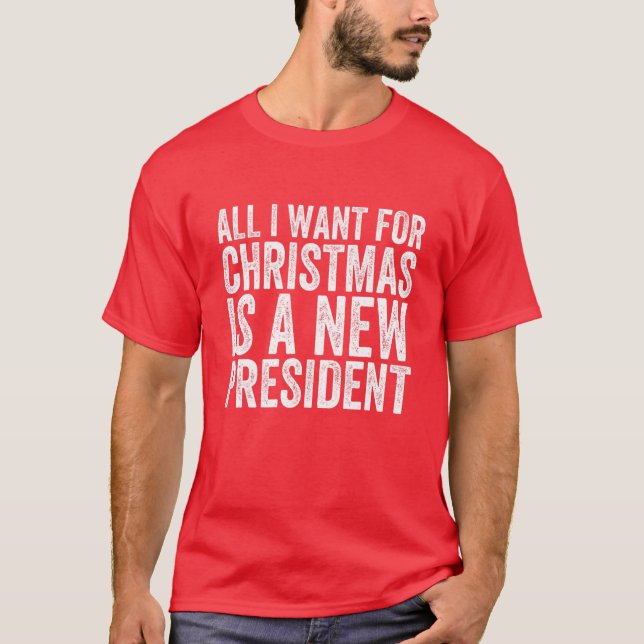All I Want For Christmas Is A New President Xmas S T-Shirt (Front)