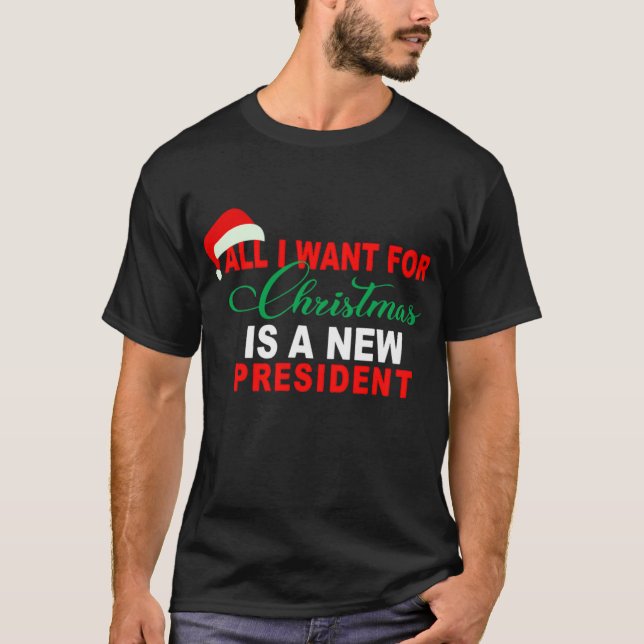 All I Want For Christmas Is A New President Xmas T-Shirt (Front)