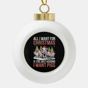 All I Want For Christmas Is A Pig Ugly Sweater Ceramic Ball Christmas Ornament