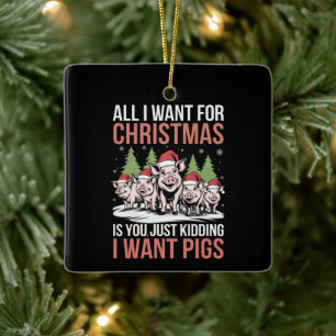 All I Want For Christmas Is A Pig Ugly Sweater Ceramic Ornament